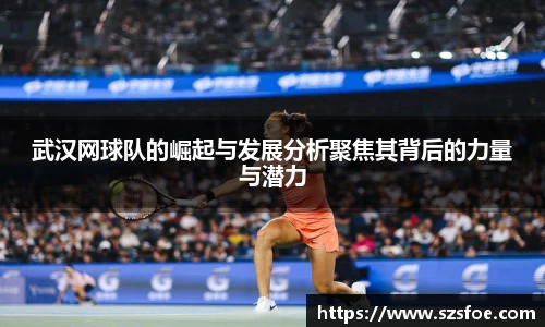 武汉网球队的崛起与发展分析聚焦其背后的力量与潜力