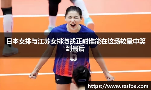 日本女排与江苏女排激战正酣谁能在这场较量中笑到最后